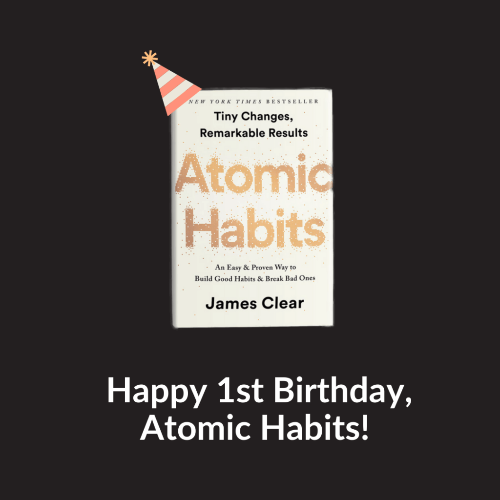 Happy 1st Birthday, Atomic Habits! (plus 3 gifts for you…) Happy 1st Birthday, Atomic Habits! (plus 3 gifts for you...)