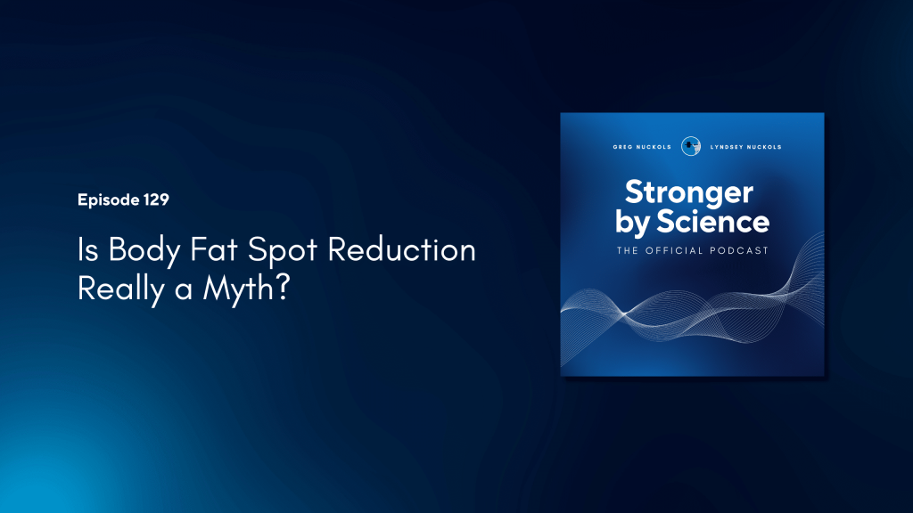 Is Body Fat Spot Reduction Really a Myth? (Episode 129)