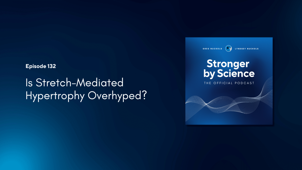 Is Stretch-Mediated Hypertrophy Overhyped? (Episode 132)