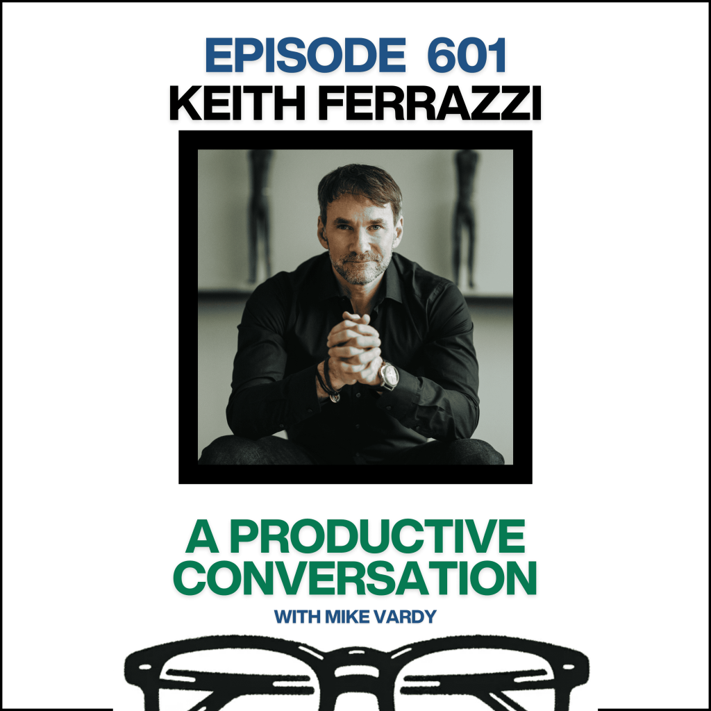 Episode 601: Keith Ferrazzi Talks About Teamship and Transforming the Way We Work